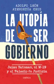 Portada La utopía de ser gobierno: Jaime Batemán, el M-19 y el Palacio de Justicia